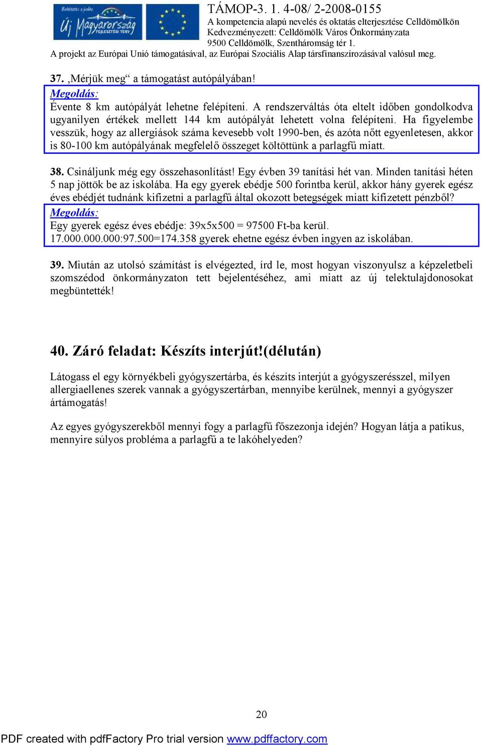 Ha figyelembe vesszük, hogy az allergiások száma kevesebb volt 1990-ben, és azóta nőtt egyenletesen, akkor is 80-100 km autópályának megfelelő összeget költöttünk a parlagfű miatt. 38.