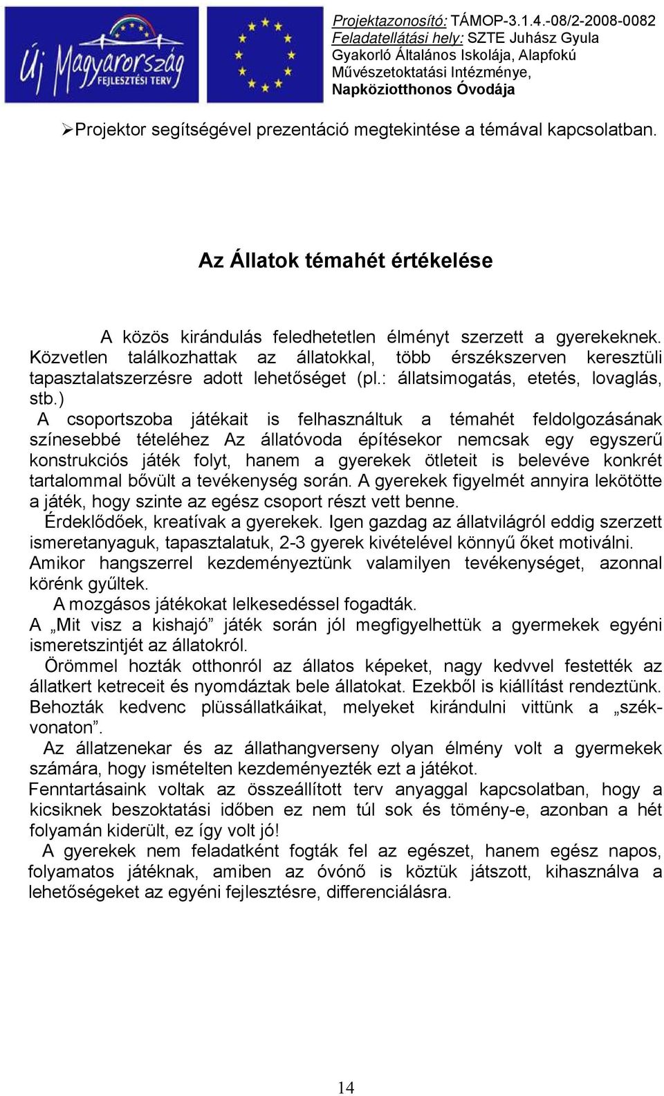 ) A csoportszoba játékait is felhasználtuk a témahét feldolgozásának színesebbé tételéhez Az állatóvoda építésekor nemcsak egy egyszerű konstrukciós játék folyt, hanem a gyerekek ötleteit is belevéve