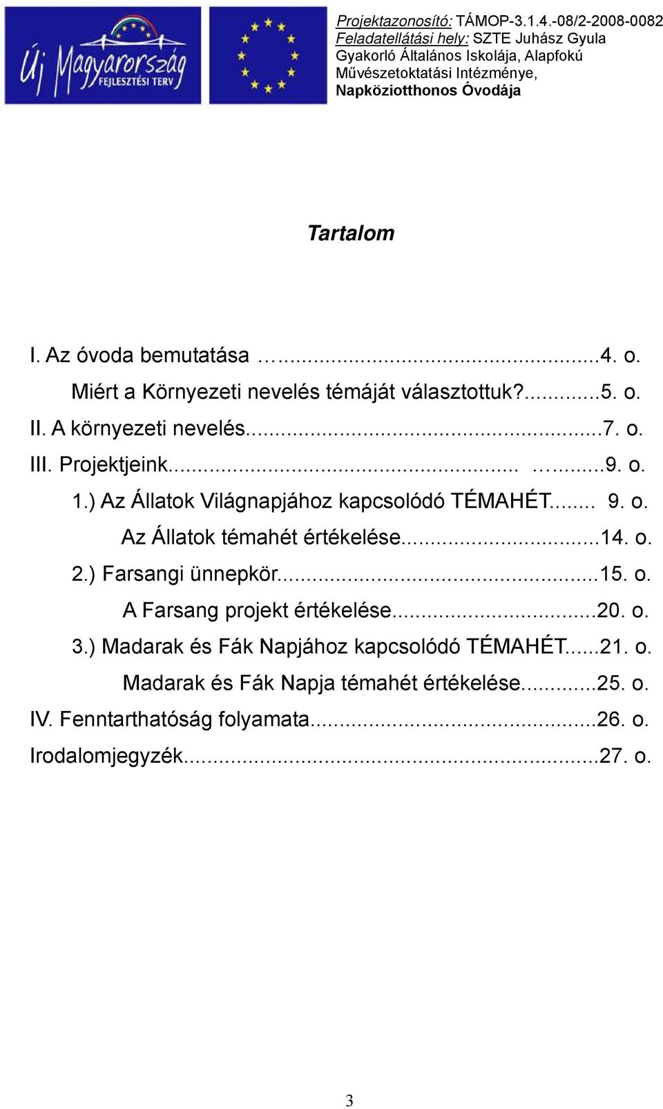 o. 2.) Farsangi ünnepkör...15. o. A Farsang projekt értékelése...20. o. 3.) Madarak és Fák Napjához kapcsolódó TÉMAHÉT...21.