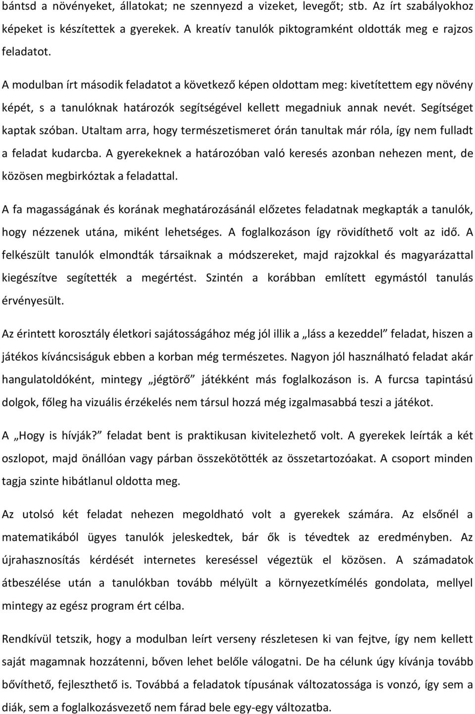 Utaltam arra, hogy természetismeret órán tanultak már róla, így nem fulladt a feladat kudarcba. A gyerekeknek a határozóban való keresés azonban nehezen ment, de közösen megbirkóztak a feladattal.