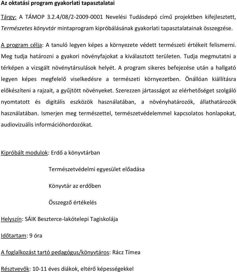 A program célja: A tanuló legyen képes a környezete védett természeti értékeit felismerni. Meg tudja határozni a gyakori növényfajokat a kiválasztott területen.