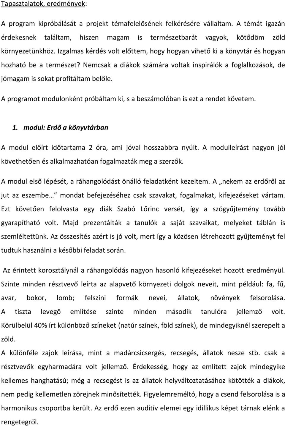 Izgalmas kérdés volt előttem, hogy hogyan vihető ki a könyvtár és hogyan hozható be a természet? Nemcsak a diákok számára voltak inspirálók a foglalkozások, de jómagam is sokat profitáltam belőle.