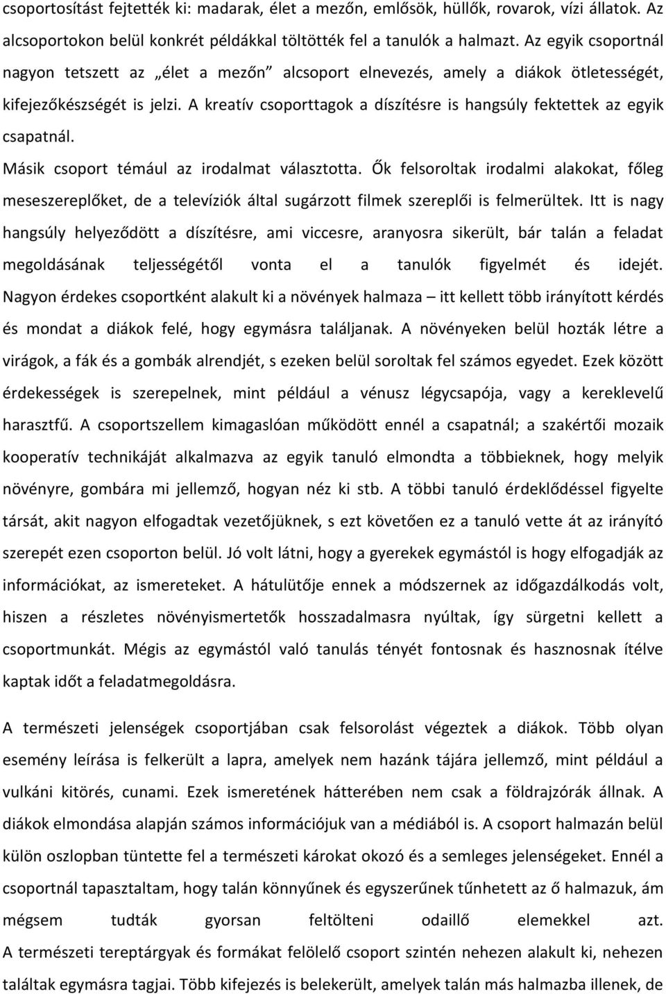 A kreatív csoporttagok a díszítésre is hangsúly fektettek az egyik csapatnál. Másik csoport témául az irodalmat választotta.