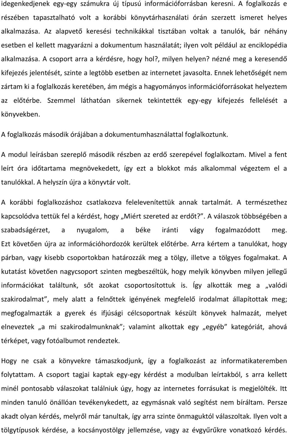 A csoport arra a kérdésre, hogy hol?, milyen helyen? nézné meg a keresendő kifejezés jelentését, szinte a legtöbb esetben az internetet javasolta.