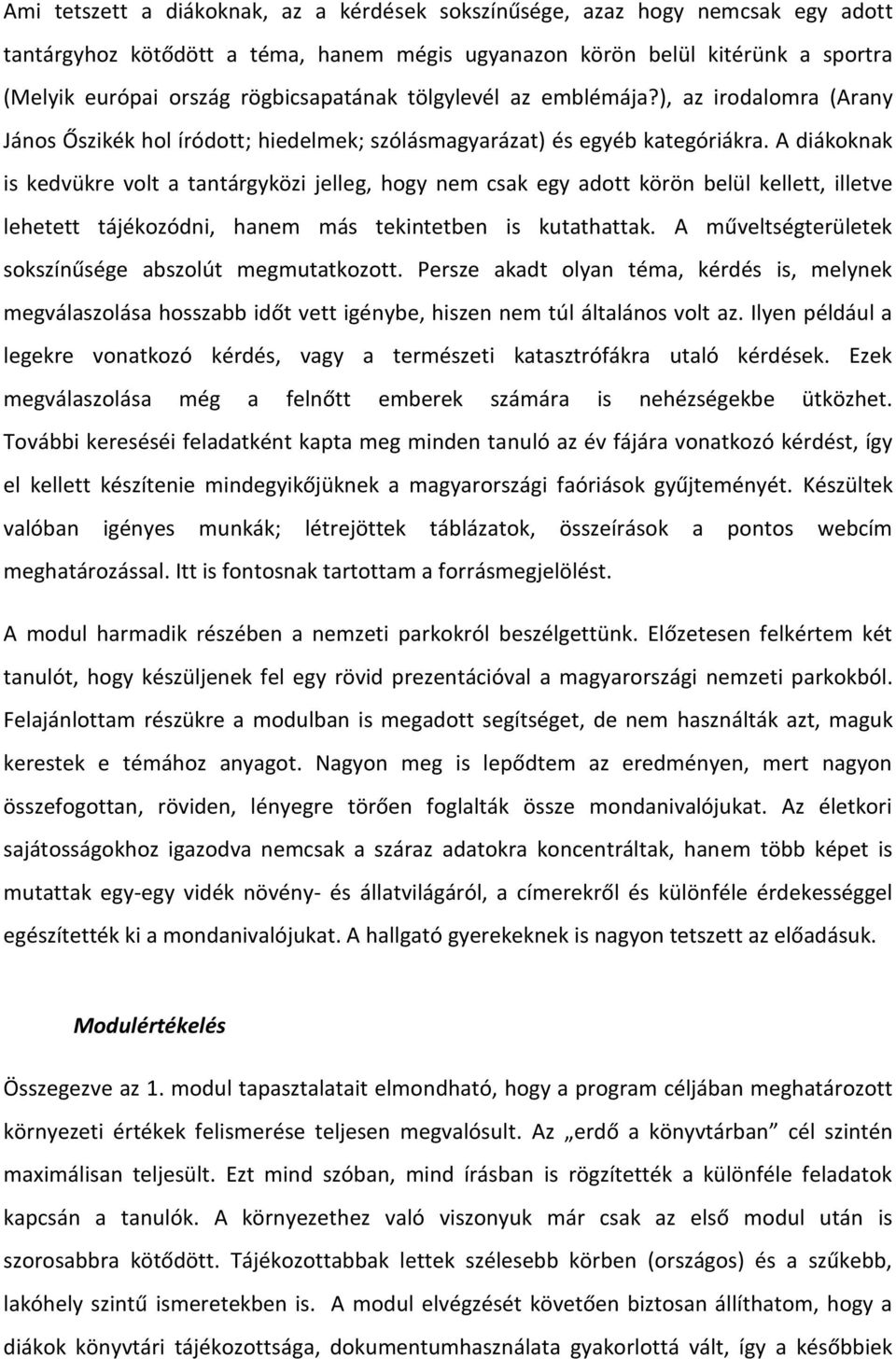 A diákoknak is kedvükre volt a tantárgyközi jelleg, hogy nem csak egy adott körön belül kellett, illetve lehetett tájékozódni, hanem más tekintetben is kutathattak.