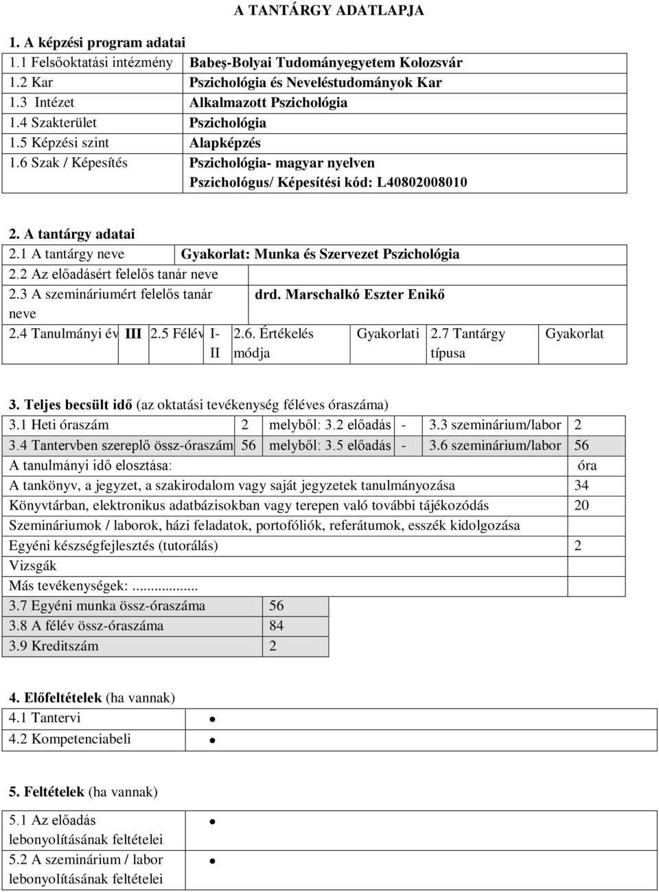 A tantárgy adatai 2.1 A tantárgy neve Gyakorlat: Munka és Szervezet Pszichológia 2.2 Az előadásért felelős tanár neve 2.3 A szemináriumért felelős tanár drd. Marschalkó Eszter Enikő neve 2.