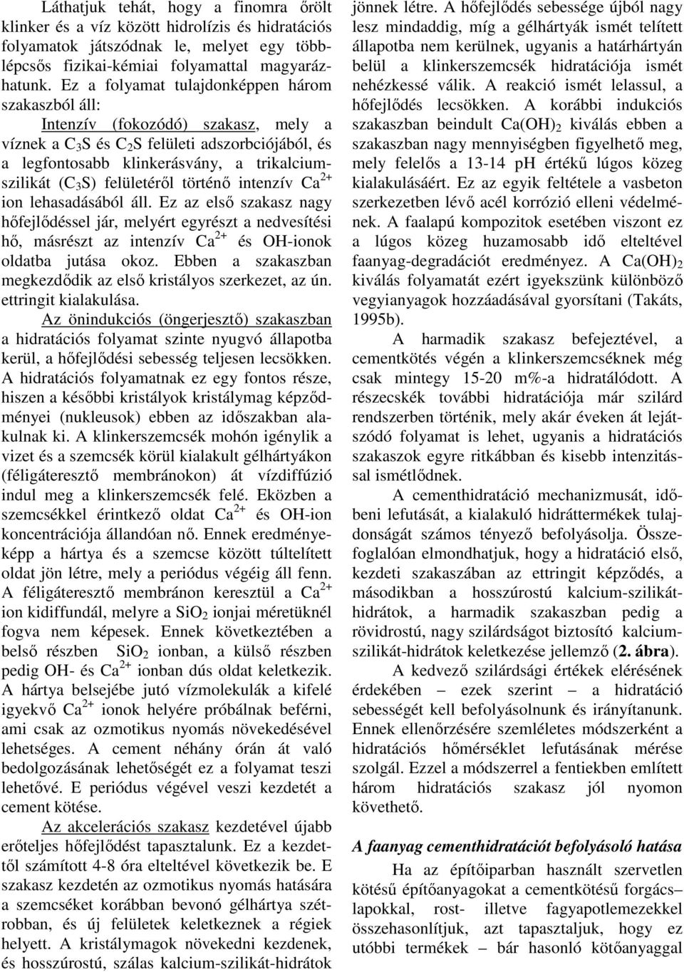 felületérıl történı intenzív Ca 2+ ion lehasadásából áll. Ez az elsı szakasz nagy hıfejlıdéssel jár, melyért egyrészt a nedvesítési hı, másrészt az intenzív Ca 2+ és OH-ionok oldatba jutása okoz.