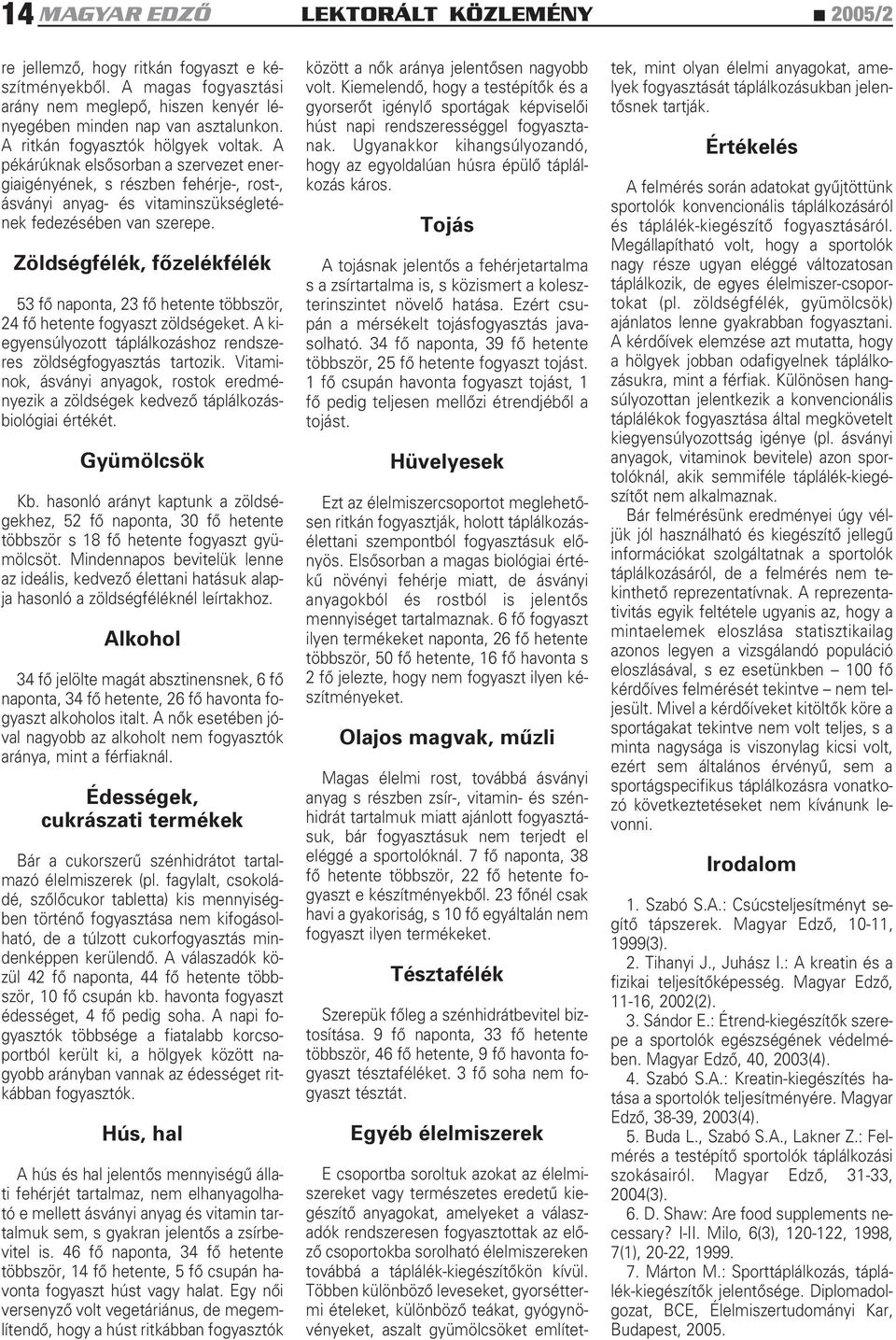 Zöldségfélék, fôzelékfélék 53 fô naponta, 23 fô hetente többször, 24 fô hetente fogyaszt zöldségeket. A kiegyensúlyozott táplálkozáshoz rendszeres zöldségfogyasztás tartozik.