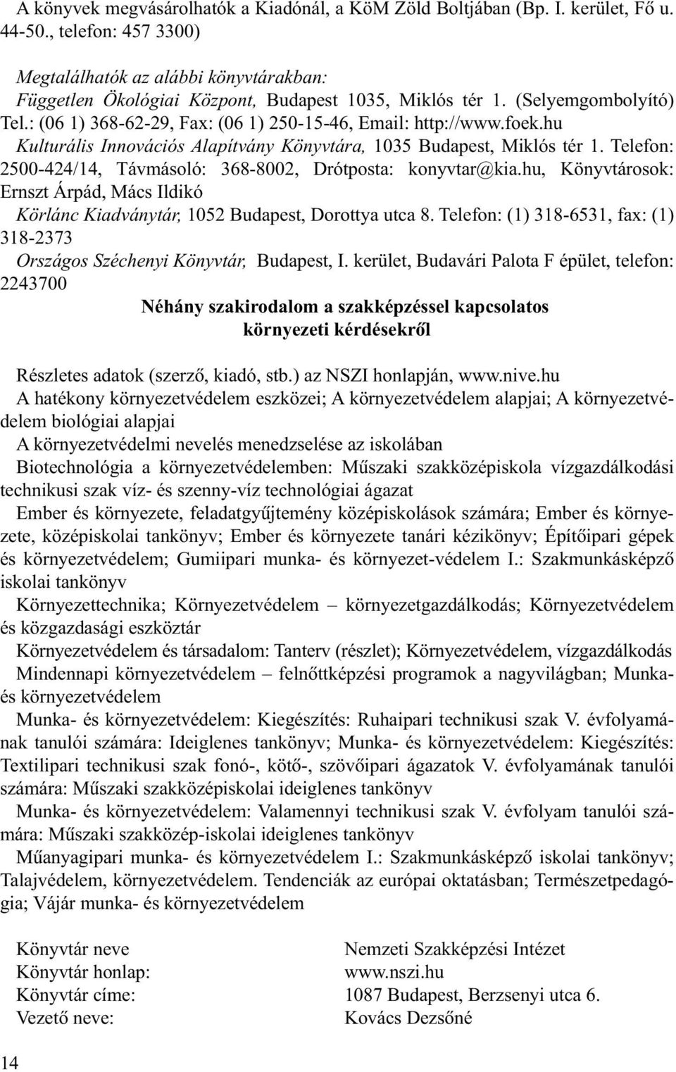 : (06 1) 368-62-29, Fax: (06 1) 250-15-46, Email: http://www.foek.hu Kulturális Innovációs Alapítvány Könyvtára, 1035 Budapest, Miklós tér 1.