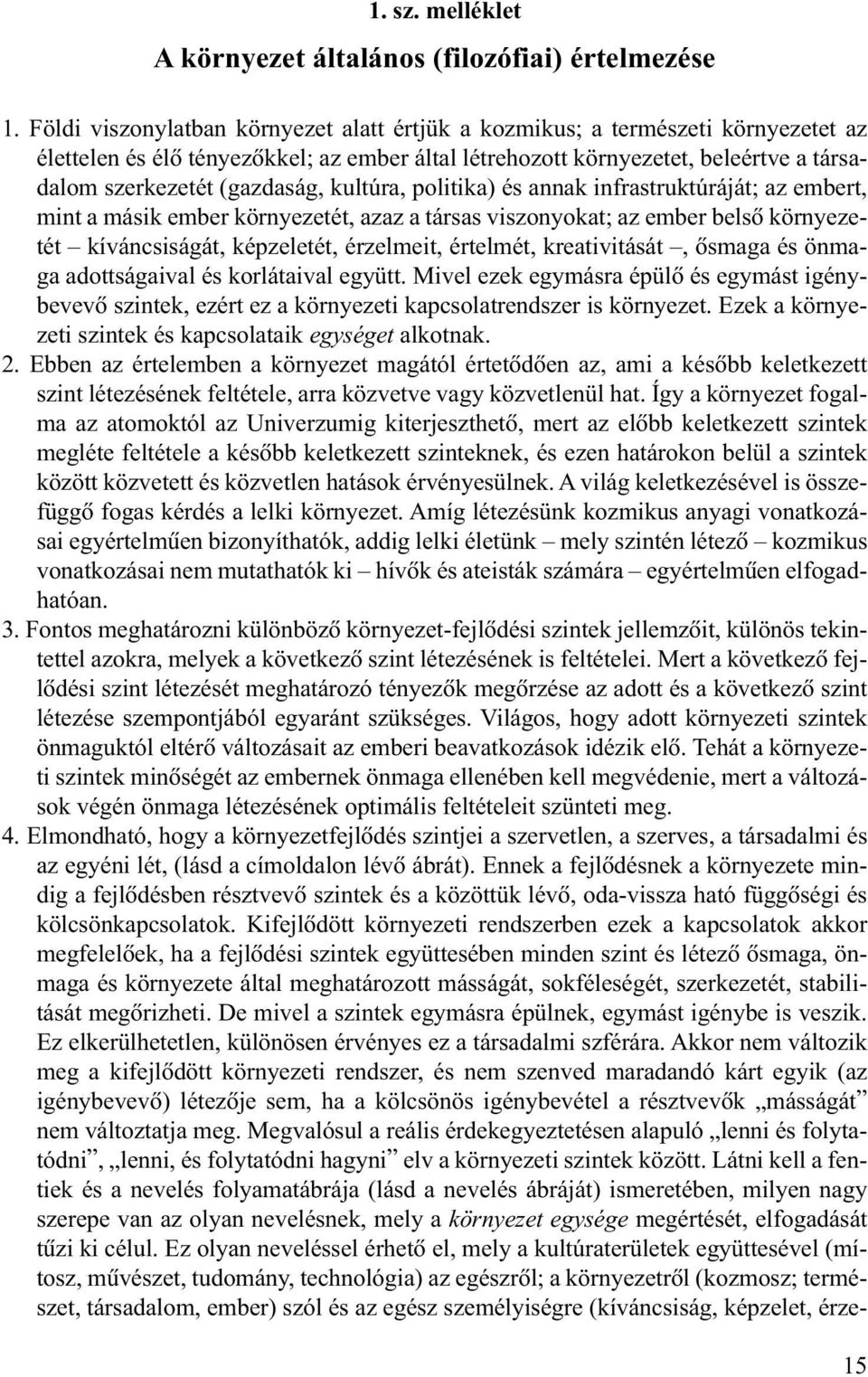 kultúra, politika) és annak infrastruktúráját; az embert, mint a másik ember környezetét, azaz a társas viszonyokat; az ember belsõ környezetét kíváncsiságát, képzeletét, érzelmeit, értelmét,