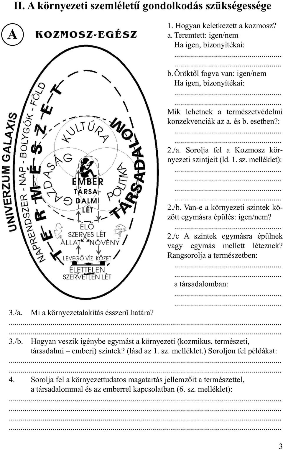 Van-e a környezeti szintek között egymásra épülés: igen/nem? 2./c A szintek egymásra épülnek vagy egymás mellett léteznek? Rangsorolja a természetben: a társadalomban: 3./a.