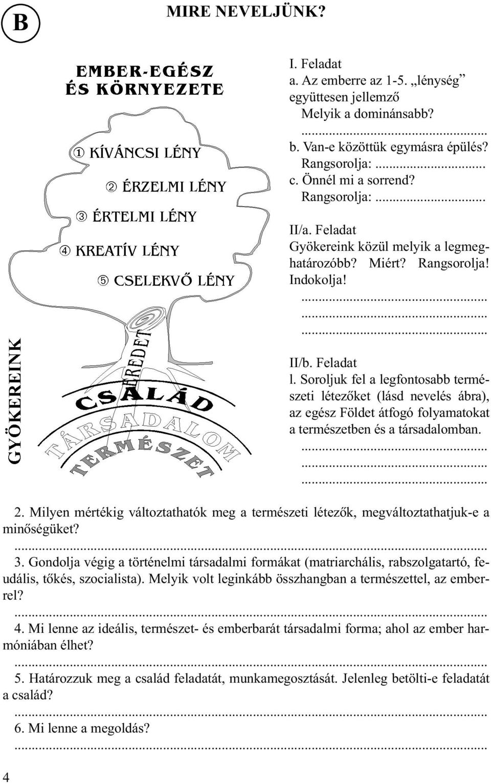 Soroljuk fel a legfontosabb természeti létezõket (lásd nevelés ábra), az egész Földet átfogó folyamatokat a természetben és a társadalomban. 2.