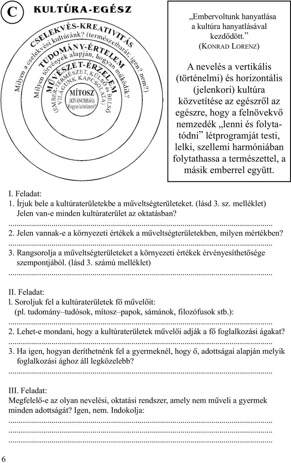 szellemi harmóniában folytathassa a természettel, a másik emberrel együtt. I. Feladat: 1. Írjuk bele a kultúraterületekbe a mûveltségterületeket. (lásd 3. sz.