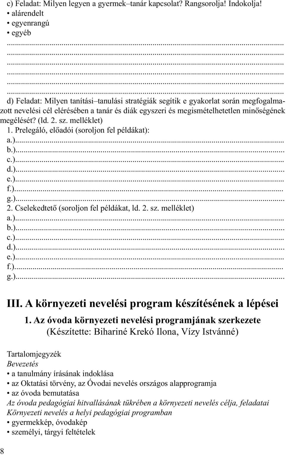 (ld. 2. sz. melléklet) 1. Prelegáló, elõadói (soroljon fel példákat): a.)... b.)... c.)... d.)... e.)... f.)... g.)... 2. Cselekedtetõ (soroljon fel példákat, ld. 2. sz. melléklet) a.)... b.)... c.)... d.)... e.)... f.)... g.)... 8 III.