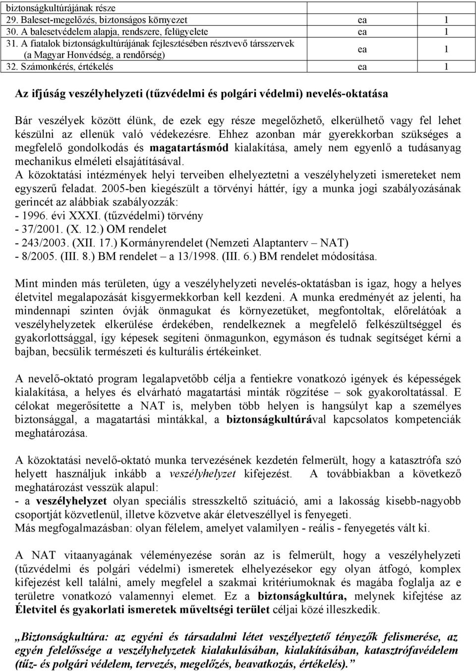 Számonkérés, értékelés ea 1 Az ifjúság veszélyhelyzeti (tűzvédelmi és polgári védelmi) nevelés-oktatása Bár veszélyek között élünk, de ezek egy része megelőzhető, elkerülhető vagy fel lehet készülni