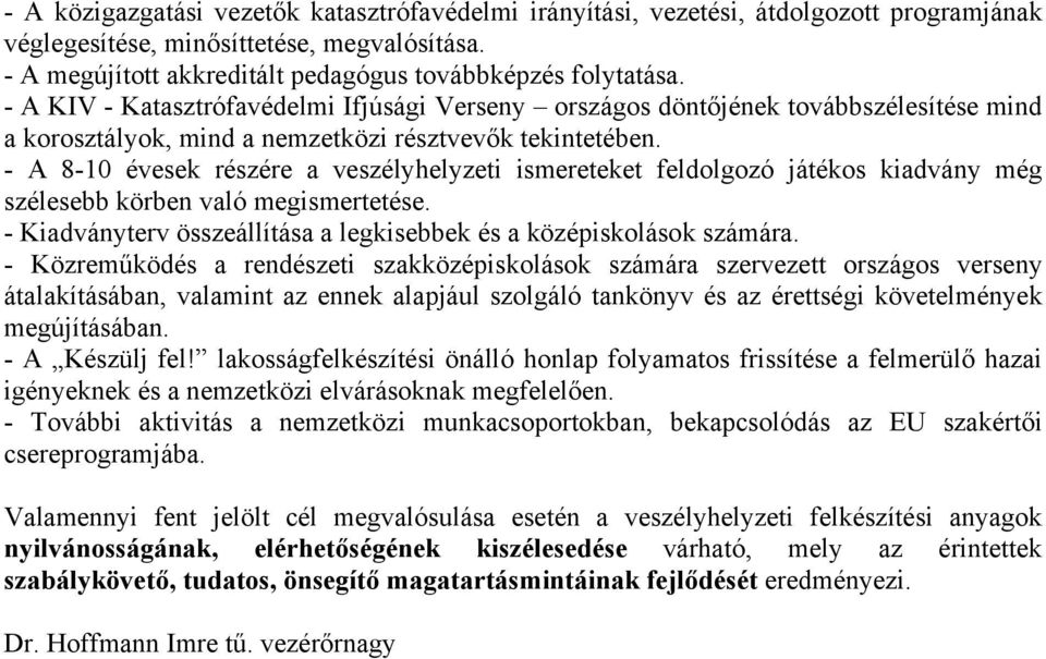 - A 8-10 évesek részére a veszélyhelyzeti ismereteket feldolgozó játékos kiadvány még szélesebb körben való megismertetése. - Kiadványterv összeállítása a legkisebbek és a középiskolások számára.