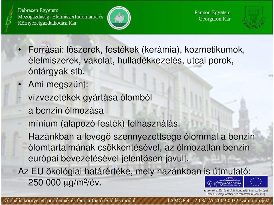 Ami megszőnt: - vízvezetékek gyártása ólomból - a benzin ólmozása - mínium (alapozó festék) felhasználás.