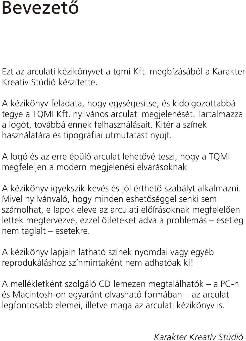 A logó és az erre épülõ arculat lehetôvé teszi, hogy a TQMI megfeleljen a modern megjelenési elvárásoknak A kézikönyv igyekszik kevés és jól érthetô szabályt alkalmazni.