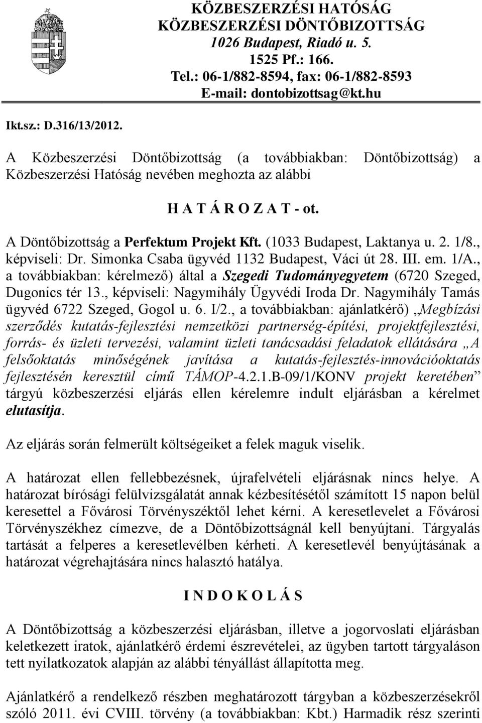 (1033 Budapest, Laktanya u. 2. 1/8., képviseli: Dr. Simonka Csaba ügyvéd 1132 Budapest, Váci út 28. III. em. 1/A.