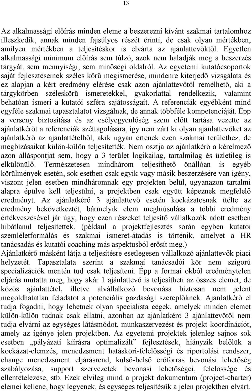 Az egyetemi kutatócsoportok saját fejlesztéseinek széles körű megismerése, mindenre kiterjedő vizsgálata és ez alapján a kért eredmény elérése csak azon ajánlattevőtől remélhető, aki a tárgykörben