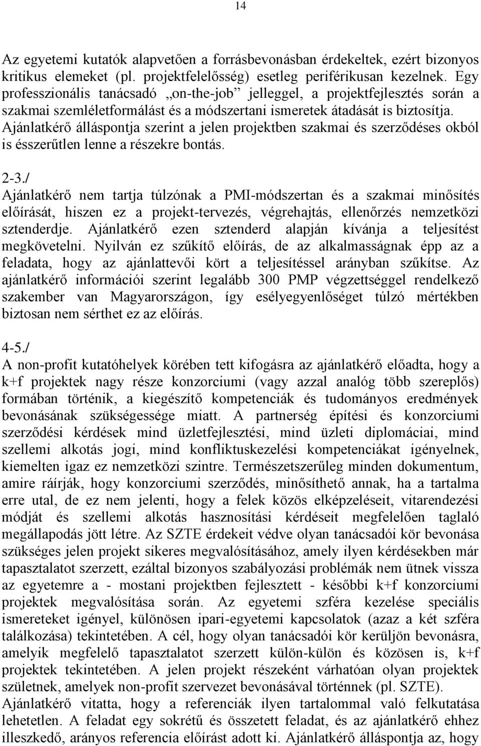 Ajánlatkérő álláspontja szerint a jelen projektben szakmai és szerződéses okból is ésszerűtlen lenne a részekre bontás. 2-3.