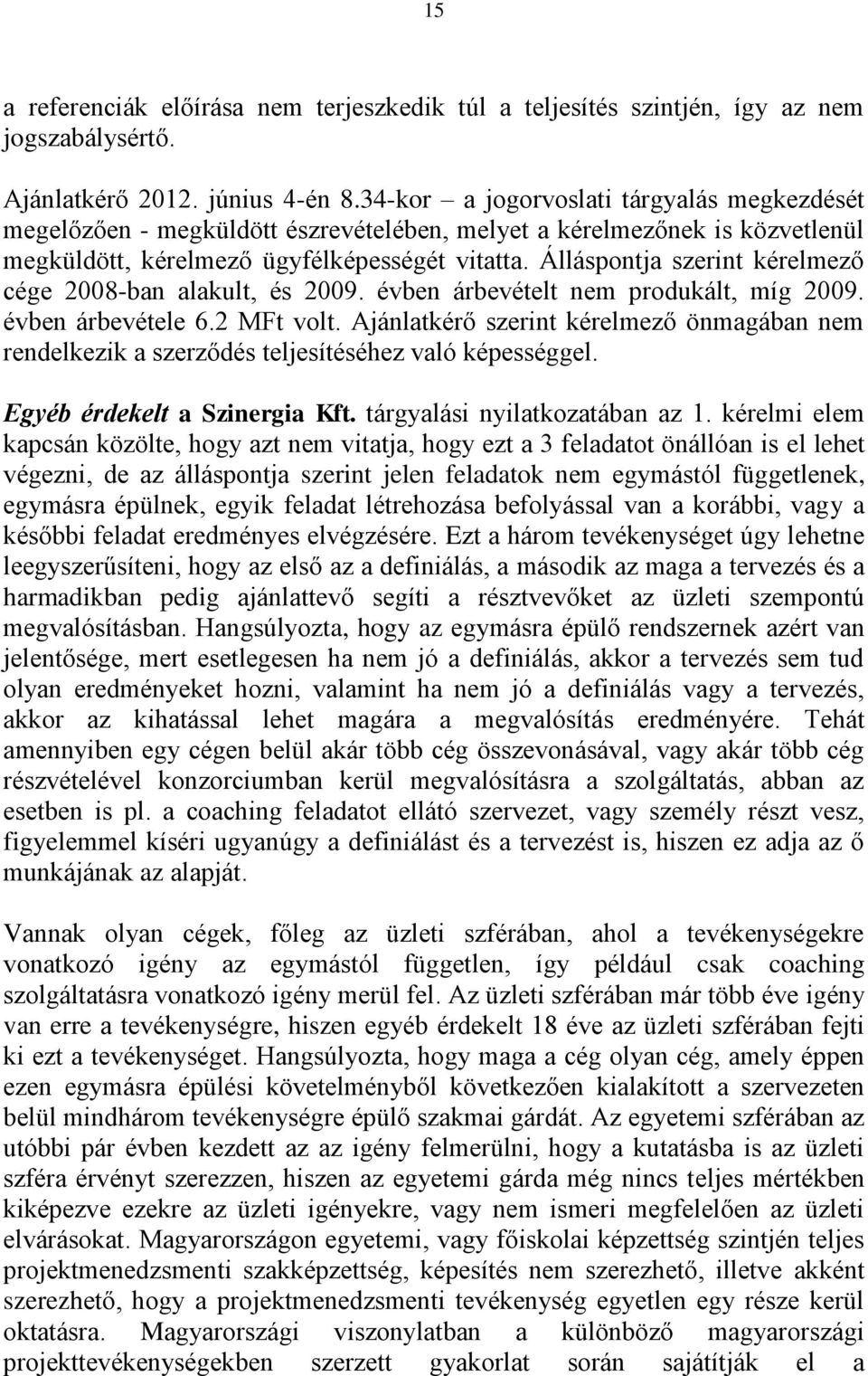 Álláspontja szerint kérelmező cége 2008-ban alakult, és 2009. évben árbevételt nem produkált, míg 2009. évben árbevétele 6.2 MFt volt.