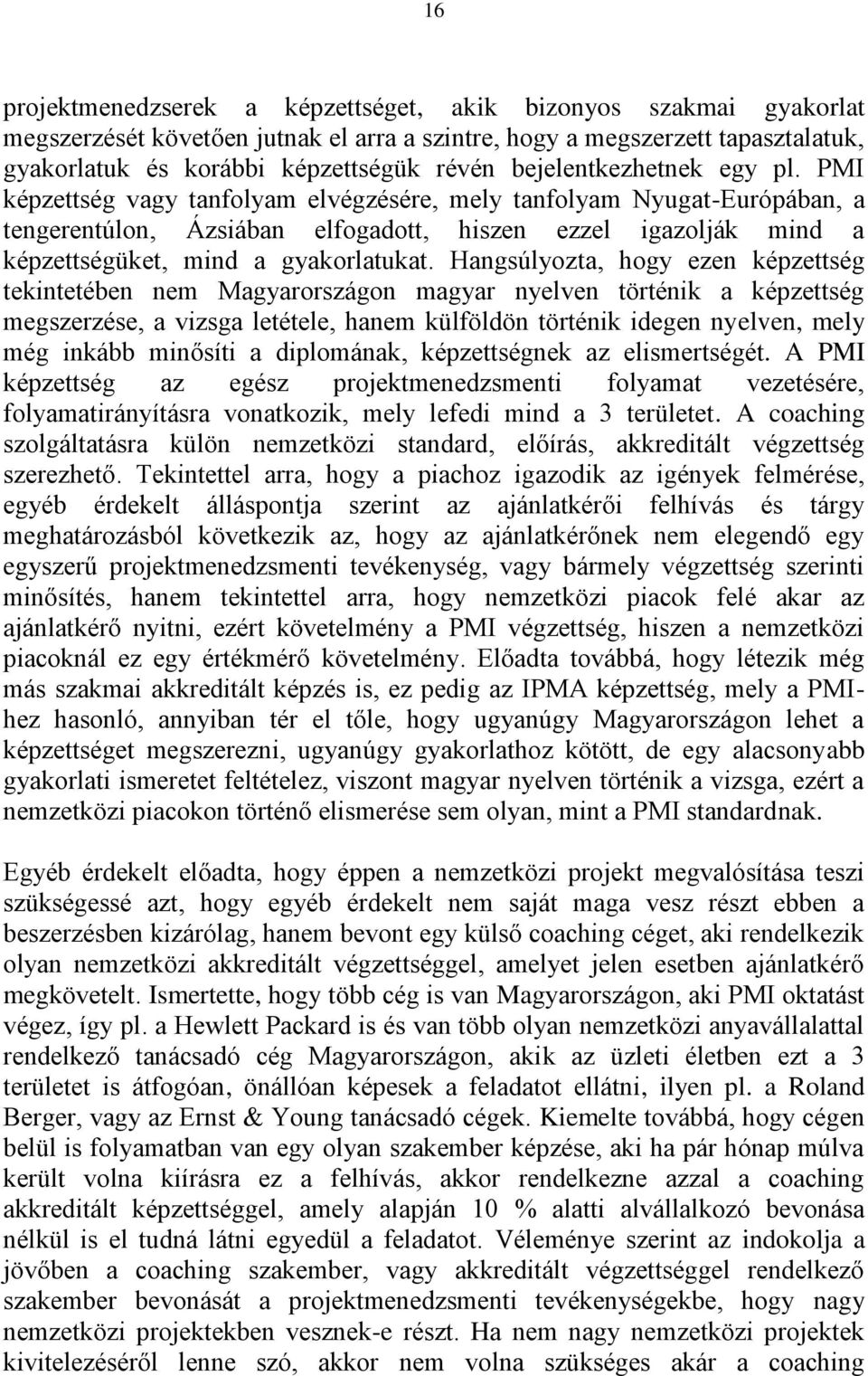 PMI képzettség vagy tanfolyam elvégzésére, mely tanfolyam Nyugat-Európában, a tengerentúlon, Ázsiában elfogadott, hiszen ezzel igazolják mind a képzettségüket, mind a gyakorlatukat.