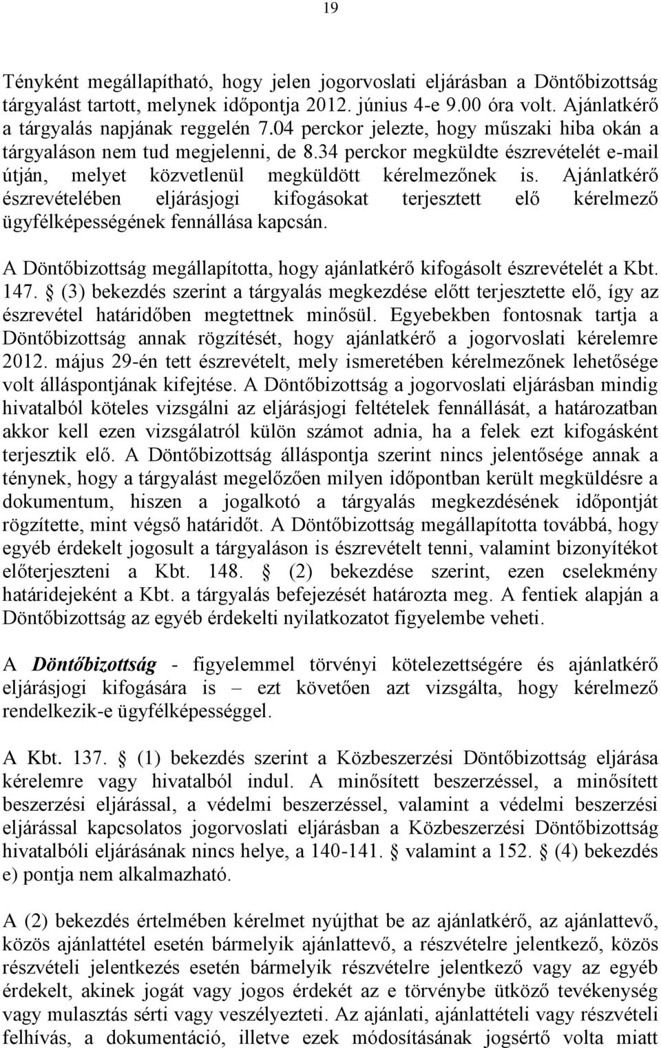 Ajánlatkérő észrevételében eljárásjogi kifogásokat terjesztett elő kérelmező ügyfélképességének fennállása kapcsán. A Döntőbizottság megállapította, hogy ajánlatkérő kifogásolt észrevételét a Kbt.