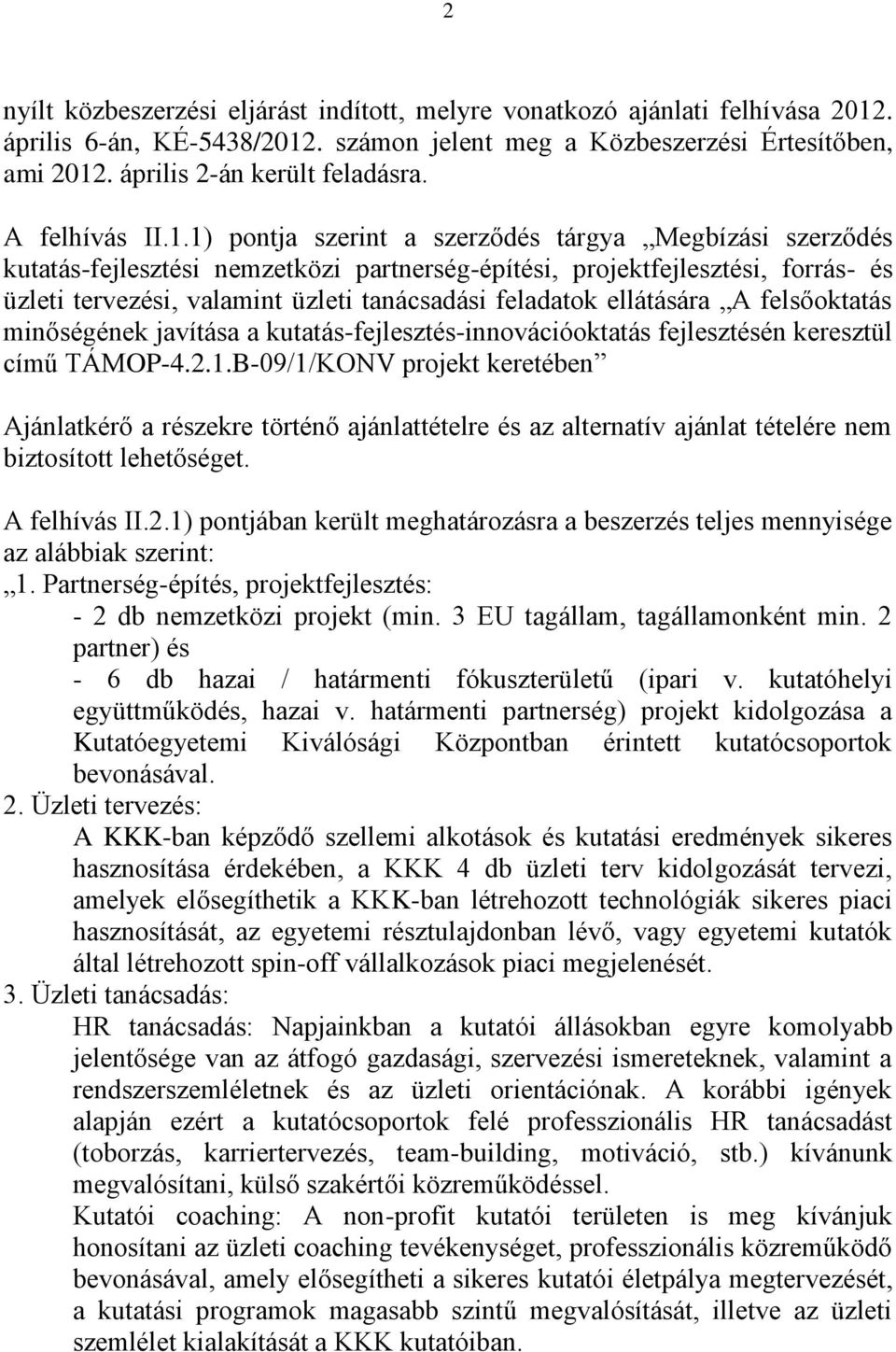 1) pontja szerint a szerződés tárgya Megbízási szerződés kutatás-fejlesztési nemzetközi partnerség-építési, projektfejlesztési, forrás- és üzleti tervezési, valamint üzleti tanácsadási feladatok