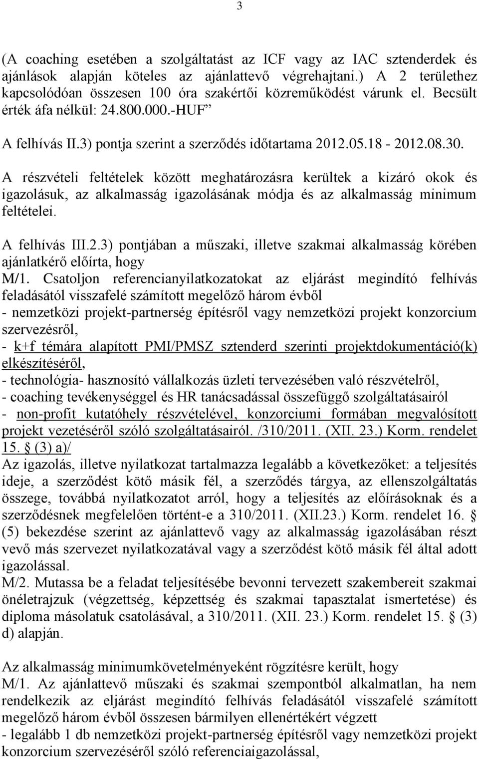 30. A részvételi feltételek között meghatározásra kerültek a kizáró okok és igazolásuk, az alkalmasság igazolásának módja és az alkalmasság minimum feltételei. A felhívás III.2.