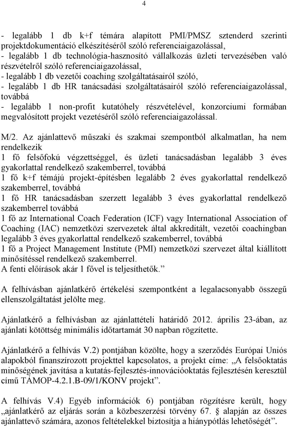 továbbá - legalább 1 non-profit kutatóhely részvételével, konzorciumi formában megvalósított projekt vezetéséről szóló referenciaigazolással. M/2.