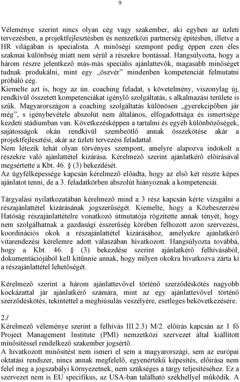 Hangsúlyozta, hogy a három részre jelentkező más-más speciális ajánlattevők, magasabb minőséget tudnak produkálni, mint egy öszvér mindenben kompetenciát felmutatni próbáló cég.