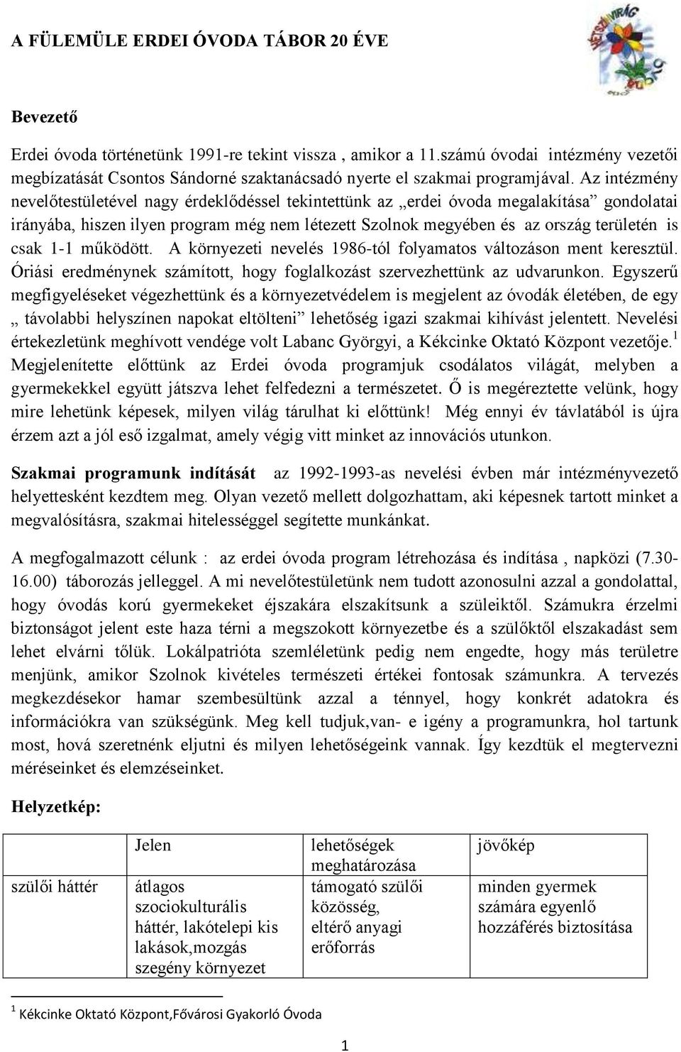 Az intézmény nevelőtestületével nagy érdeklődéssel tekintettünk az erdei óvoda megalakítása gondolatai irányába, hiszen ilyen program még nem létezett Szolnok megyében és az ország területén is csak