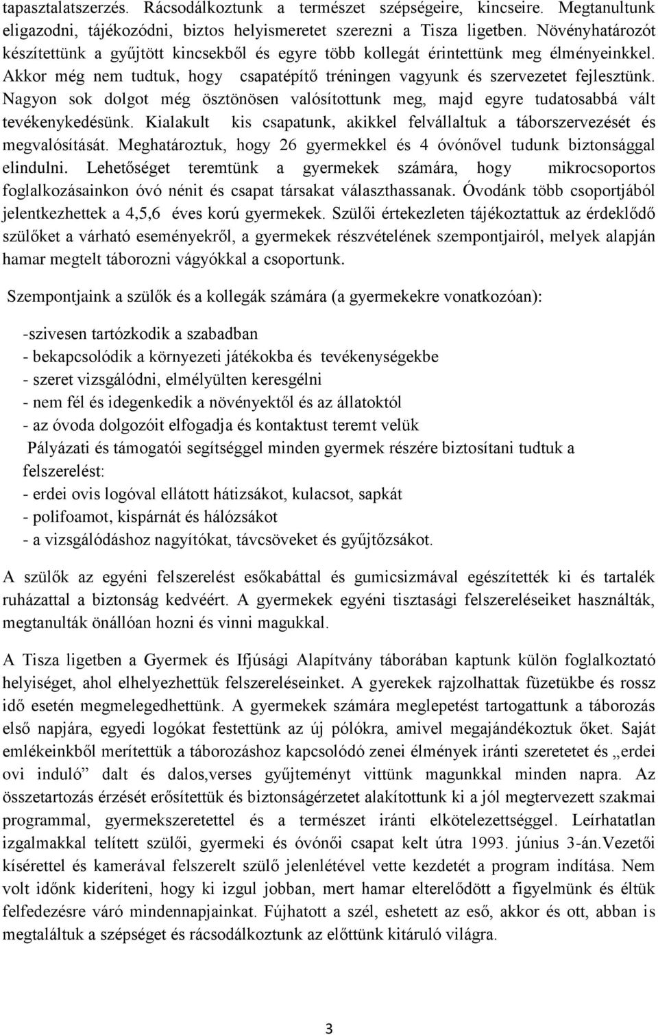 Nagyon sok dolgot még ösztönösen valósítottunk meg, majd egyre tudatosabbá vált tevékenykedésünk. Kialakult kis csapatunk, akikkel felvállaltuk a táborszervezését és megvalósítását.