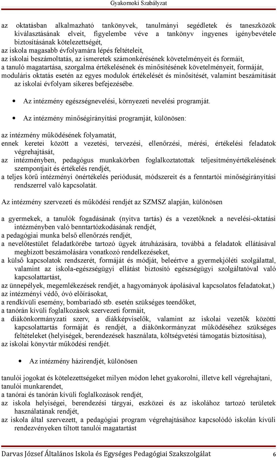 követelményeit, formáját, moduláris oktatás esetén az egyes modulok értékelését és minősítését, valamint beszámítását az iskolai évfolyam sikeres befejezésébe.