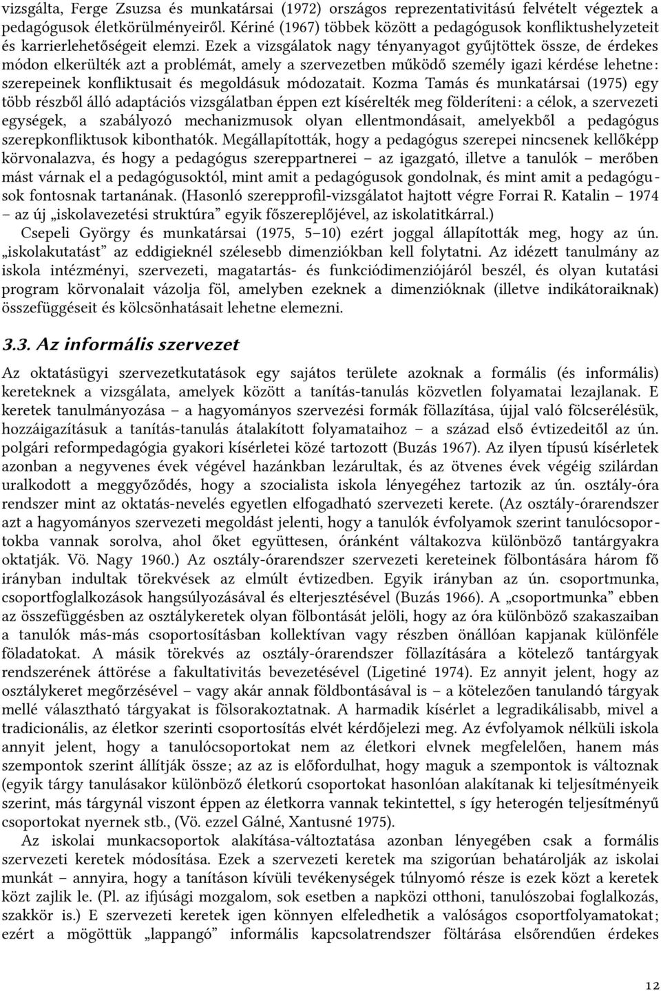 ezek a vizsgálatok nagy tényanyagot gyűjtötek össze, de érdekes módon elkerülték azt a problémát, amely a szervezetben működő személy igazi kérdése lehetne: szerepeinek konfiktusait és megoldásuk