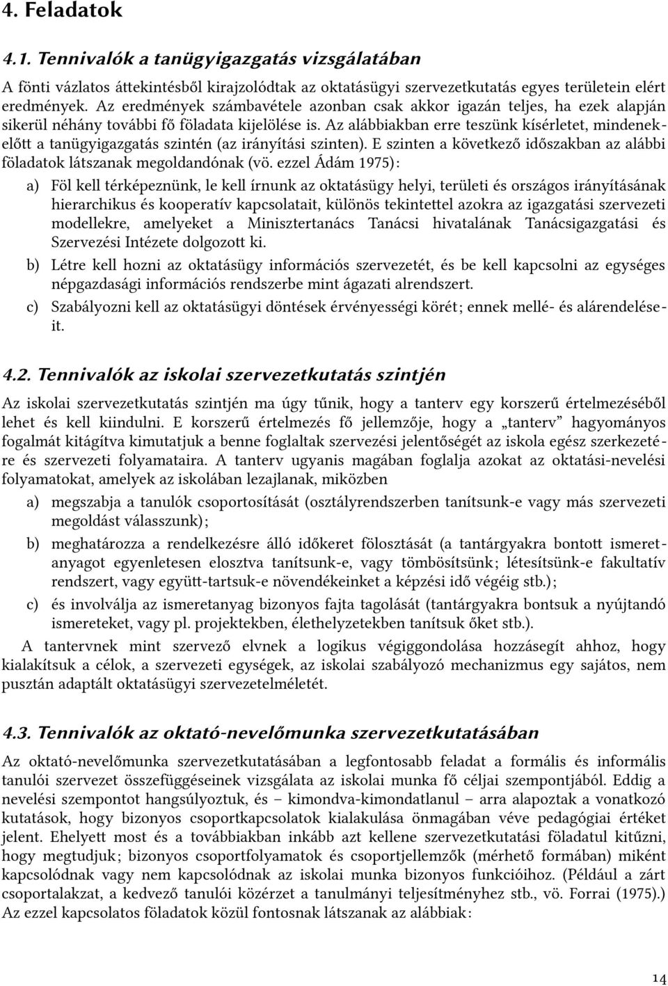 Az alábbiakban erre teszünk kísérletet, mindenekelőt a tanügyigazgatás szintén (az irányítási szinten). e szinten a következő időszakban az alábbi föladatok látszanak megoldandónak (vö.