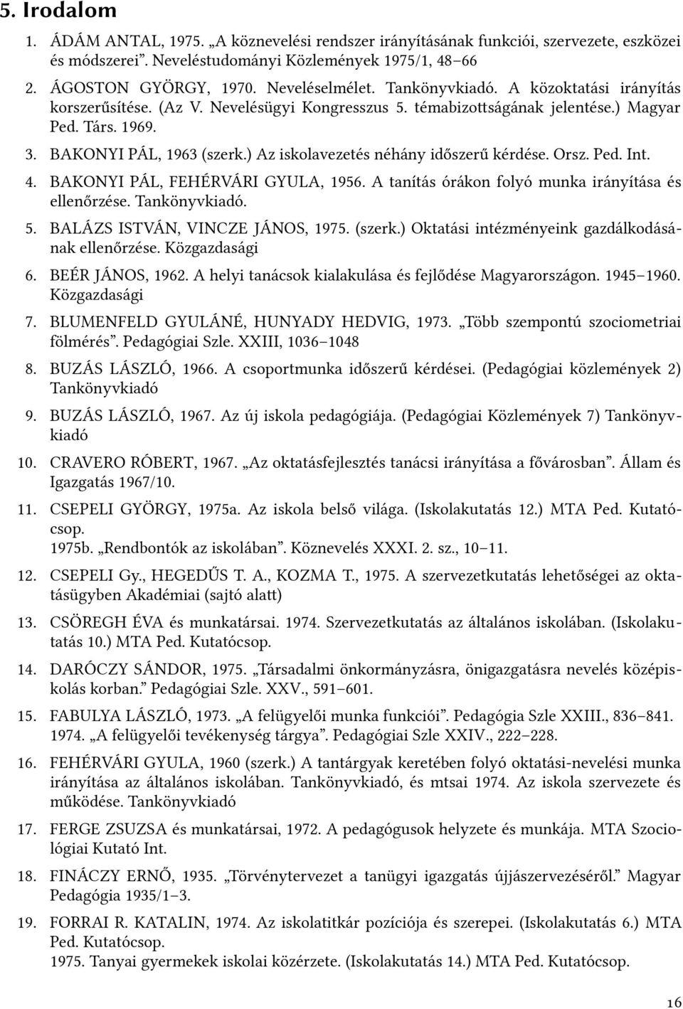 ) Az iskolavezetés néhány időszerű kérdése. orsz. ped. int. 4. BAkoNYi pál, FeHÉrVÁri gyula, 1956. A tanítás órákon folyó munka irányítása és ellenőrzése. Tankönyvkiadó. 5.