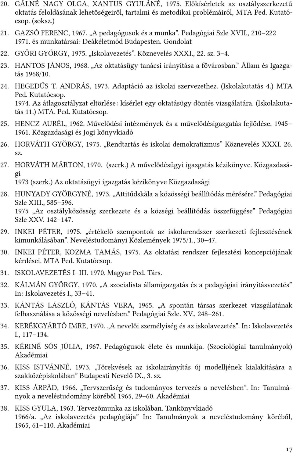 23. HANTos JÁNos, 1968. Az oktatásügy tanácsi irányítása a fővárosban. Állam és igazgatás 1968/10. 24. HegedŰs T. ANdrÁs, 1973. Adaptáció az iskolai szervezethez. (iskolakutatás 4.) MTA ped.