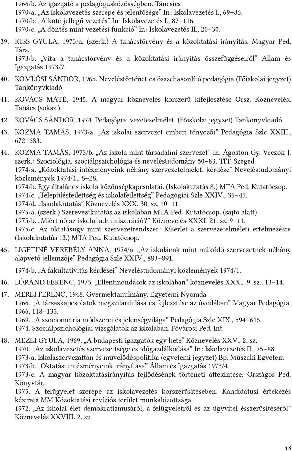 Vita a tanácstörvény és a közoktatási irányítás összefüggéseiről Állam és igazgatás 1973/7. 40. komlósi sándor, 1965. Neveléstörténet és összehasonlító pedagógia (Főiskolai jegyzet) Tankönyvkiadó 41.