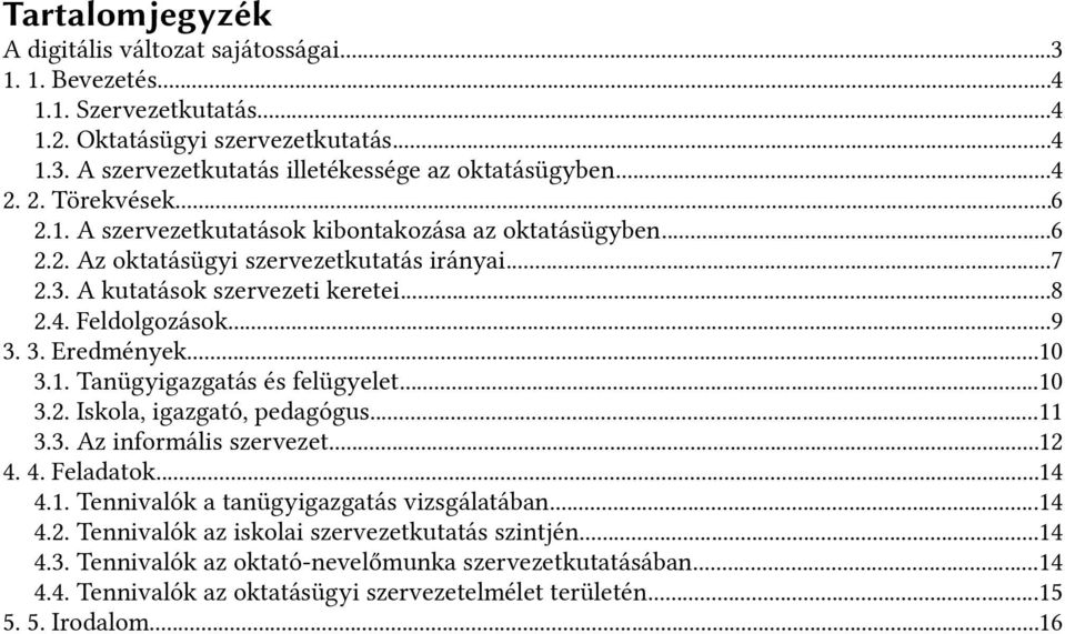 3. eredmények...10 3.1. Tanügyigazgatás és felügyelet...10 3.2. iskola, igazgató, pedagógus...11 3.3. Az informális szervezet...12 4. 4. Feladatok...14 4.1. Tennivalók a tanügyigazgatás vizsgálatában.