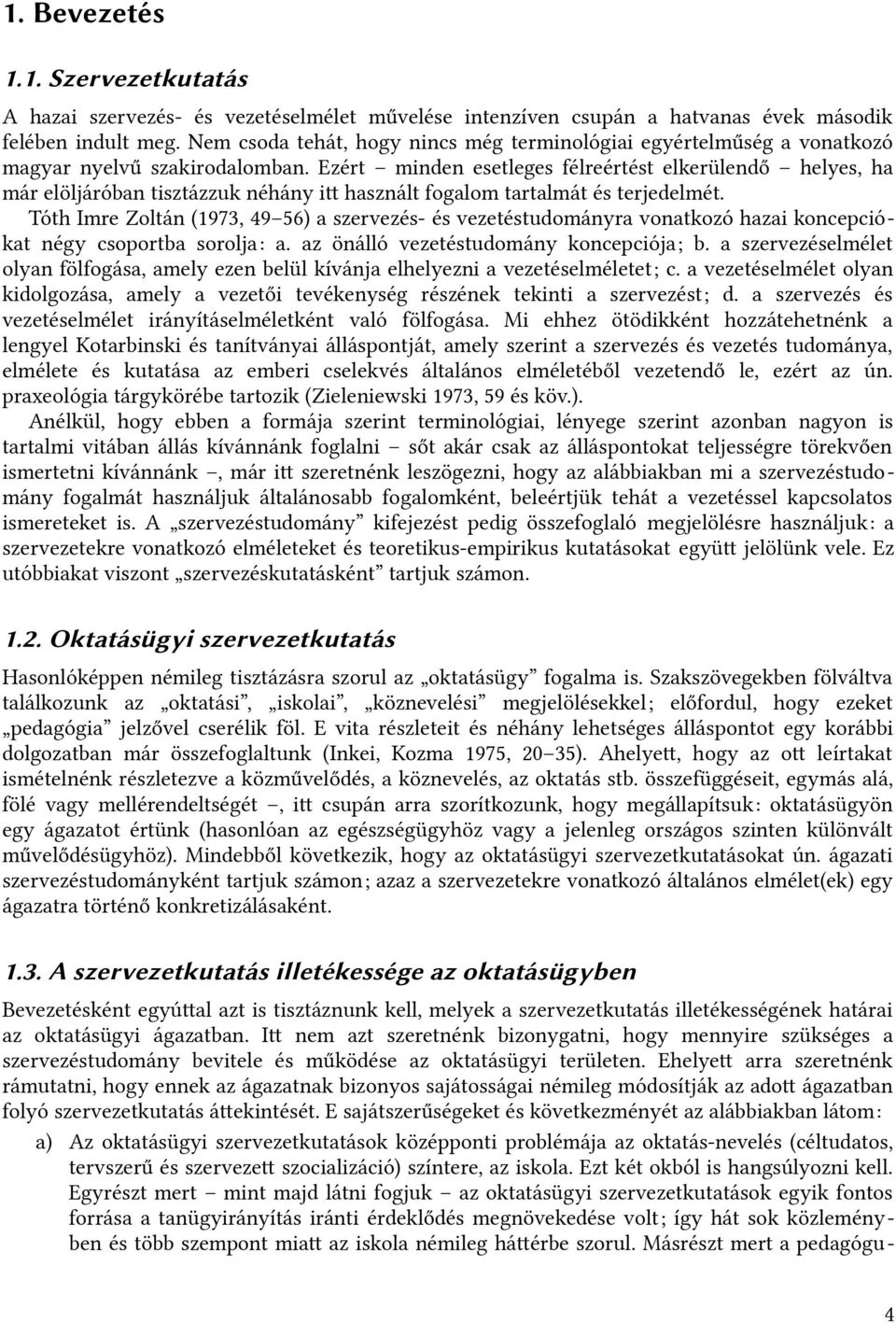 ezért minden esetleges félreértést elkerülendő helyes, ha már elöljáróban tisztázzuk néhány it használt fogalom tartalmát és terjedelmét.