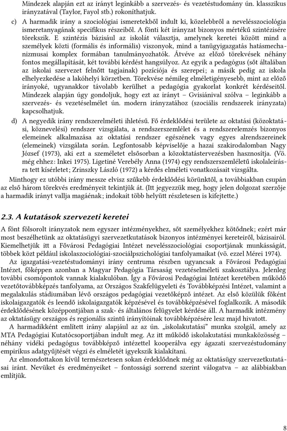 e szintézis bázisául az iskolát választja, amelynek keretei közöt mind a személyek közti (formális és informális) viszonyok, mind a tanügyigazgatás hatásmechanizmusai komplex formában