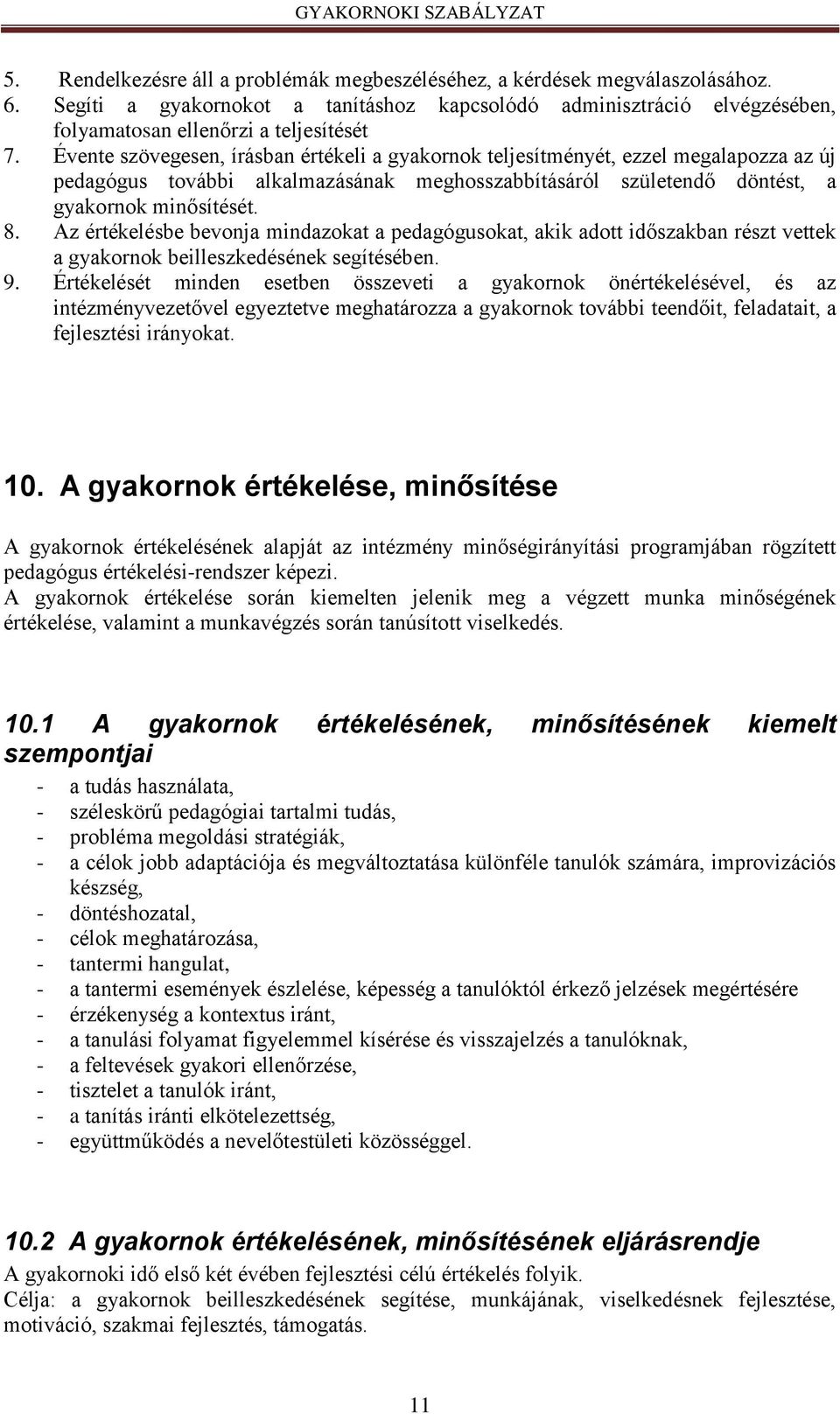 Az értékelésbe bevonja mindazokat a pedagógusokat, akik adott időszakban részt vettek a gyakornok beilleszkedésének segítésében. 9.