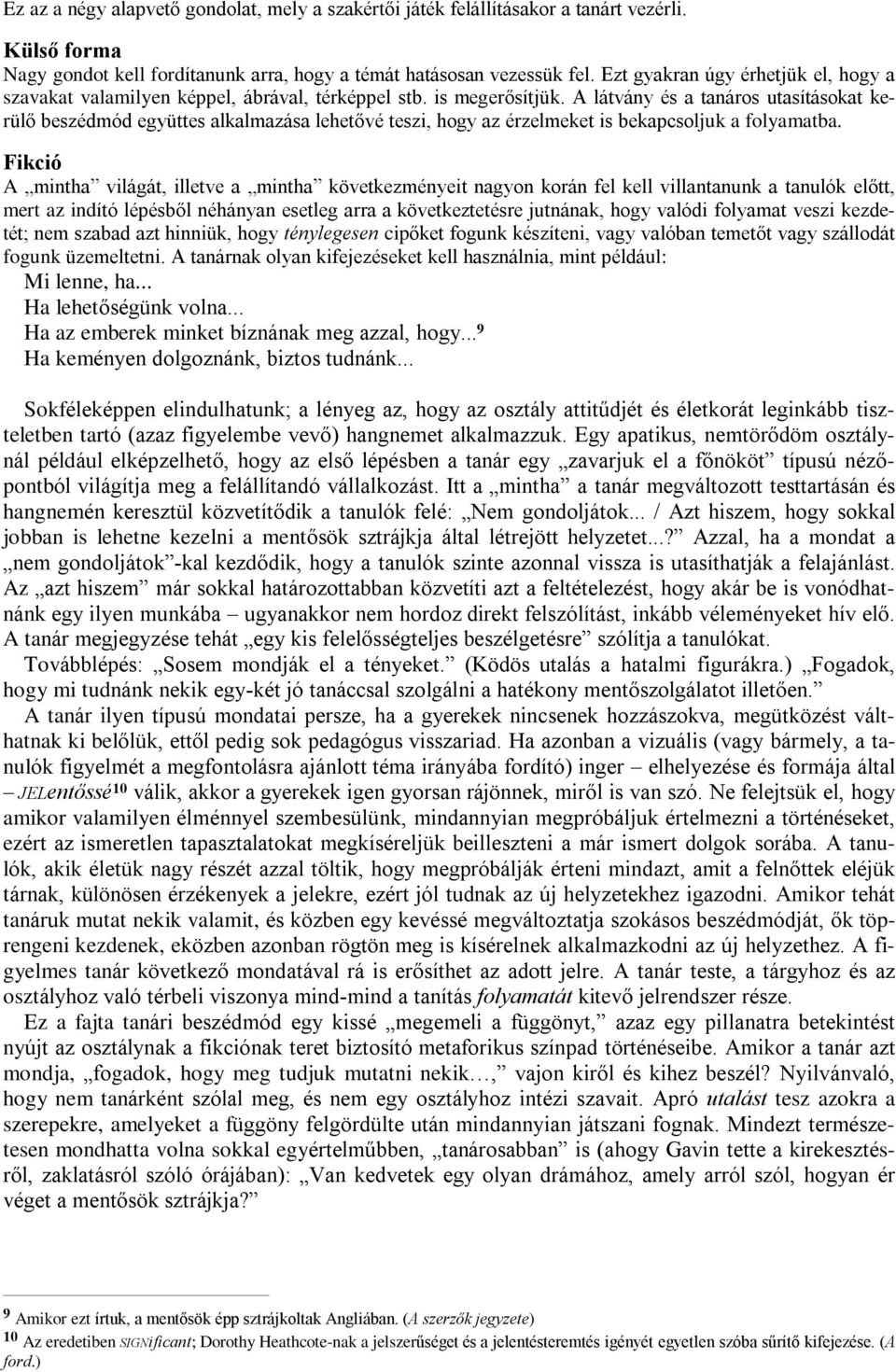 A látvány és a tanáros utasításokat kerülõ beszédmód együttes alkalmazása lehetõvé teszi, hogy az érzelmeket is bekapcsoljuk a folyamatba.