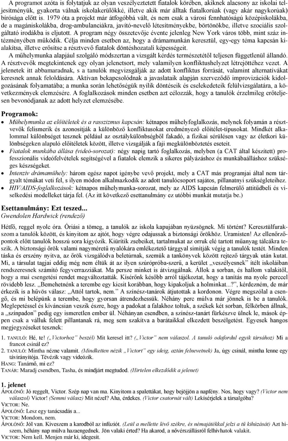 1979 óta a projekt már átfogóbbá vált, és nem csak a városi fennhatóságú középiskolákba, de a magániskolákba, drog-ambulanciákra, javító-nevelõ létesítményekbe, börtönökbe, illetve szociális