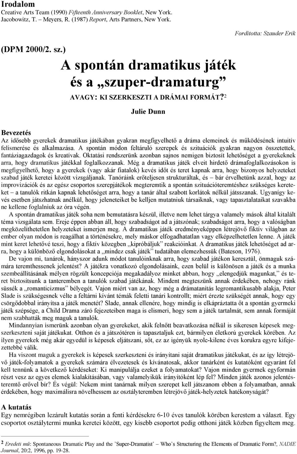 2 Julie Dunn Fordította: Szauder Erik Bevezetés Az idõsebb gyerekek dramatikus játékában gyakran megfigyelhetõ a dráma elemeinek és mûködésének intuitív felismerése és alkalmazása.