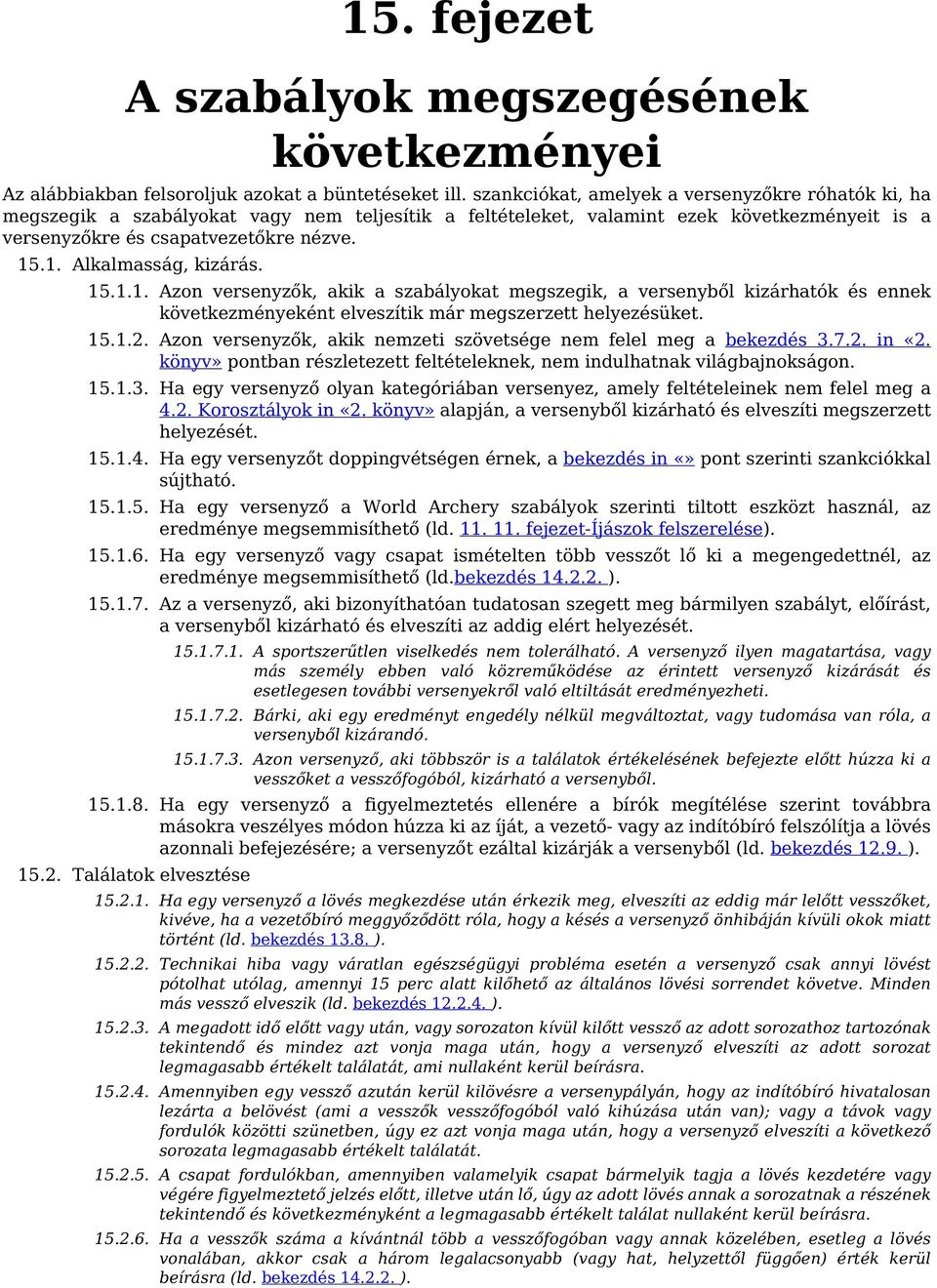 .1. Alkalmasság, kizárás. 15.1.1. Azon versenyzők, akik a szabályokat megszegik, a versenyből kizárhatók és ennek következményeként elveszítik már megszerzett helyezésüket. 15.1.2.