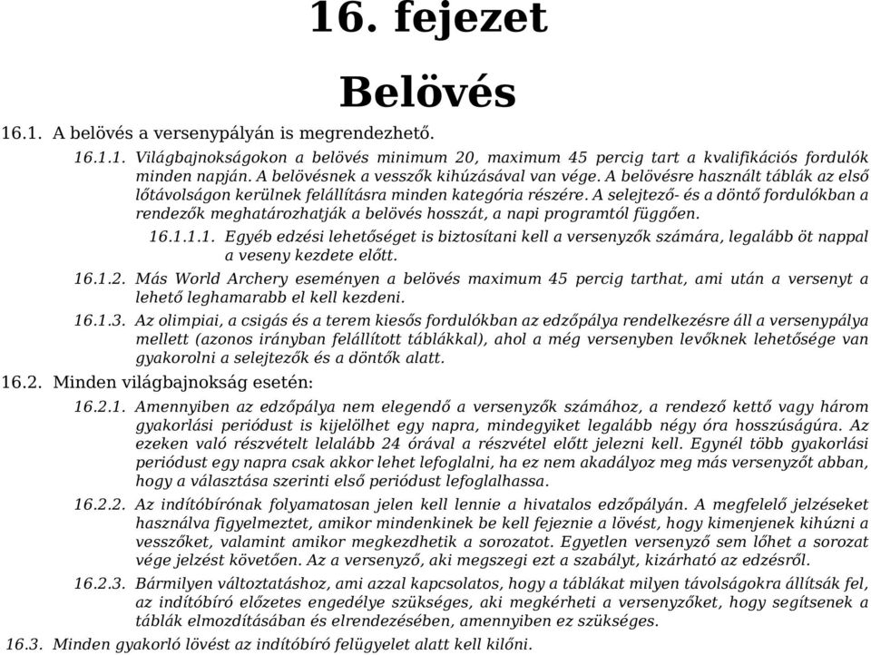 A selejtező- és a döntő fordulókban a rendezők meghatározhatják a belövés hosszát, a napi programtól függően. 16