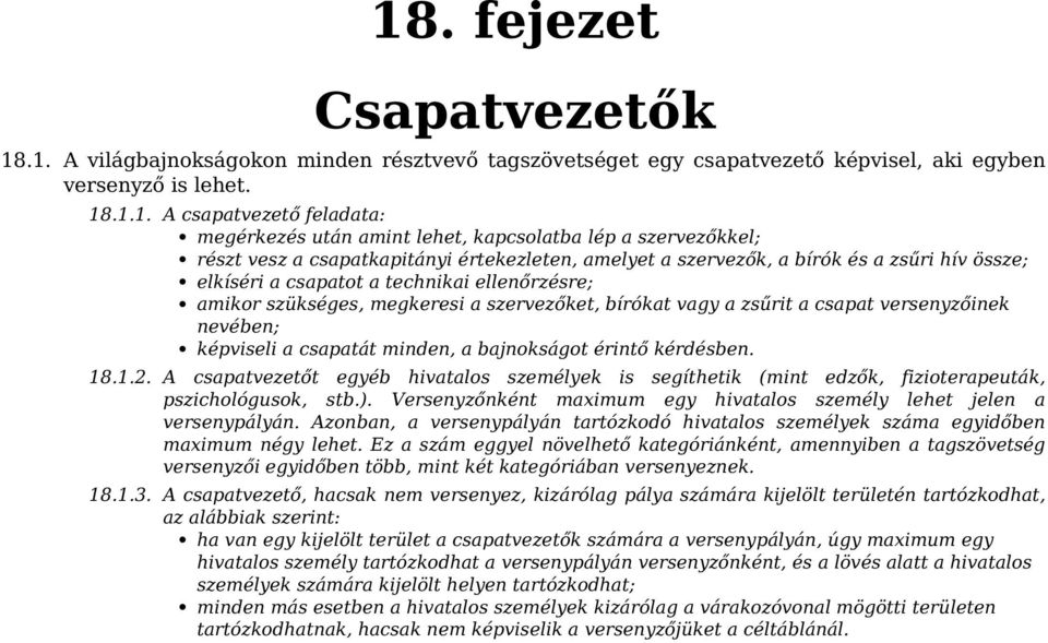 megkeresi a szervezőket, bírókat vagy a zsűrit a csapat versenyzőinek nevében; képviseli a csapatát minden, a bajnokságot érintő kérdésben. 18.1.2.